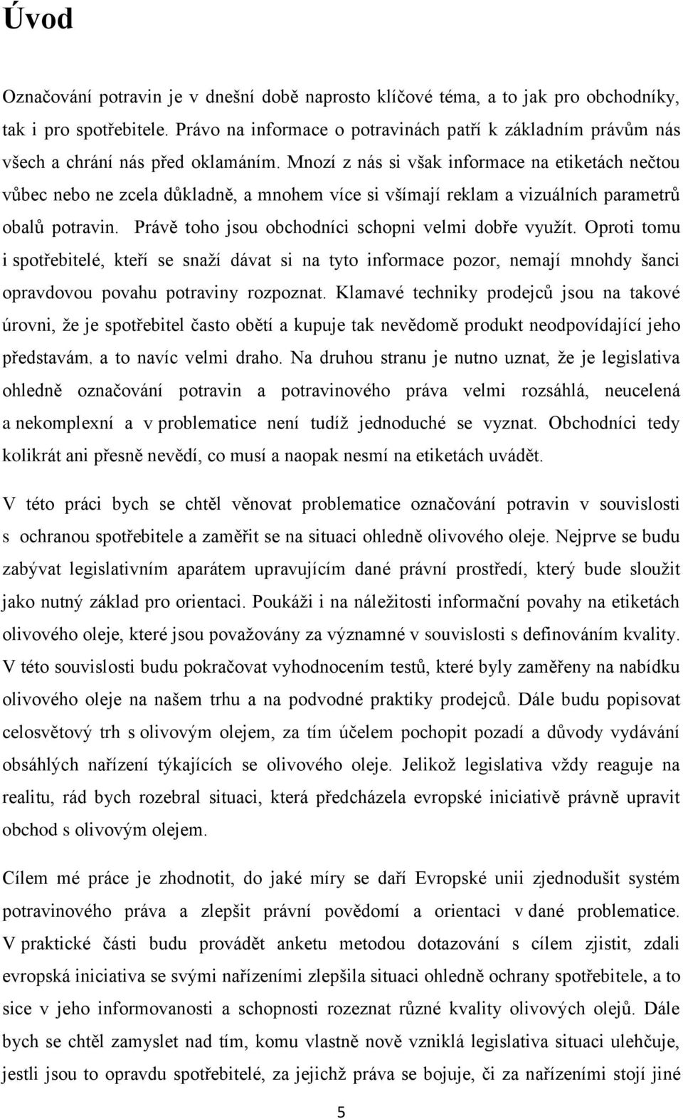 Mnozí z nás si však informace na etiketách nečtou vůbec nebo ne zcela důkladně, a mnohem více si všímají reklam a vizuálních parametrů obalů potravin.