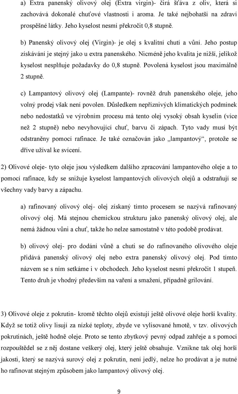 Nicméně jeho kvalita je niţší, jelikoţ kyselost nesplňuje poţadavky do 0,8 stupně. Povolená kyselost jsou maximálně 2 stupně.