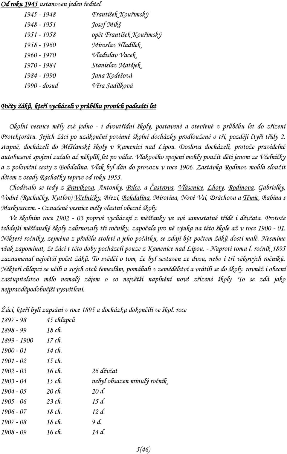 průběhu let do zřízení Protektorátu. Jejich žáci po uzákonění povinné školní docházky prodloužené o tři, později čtyři třídy 2. stupně, docházeli do Měšťanské školy v Kamenici nad Lipou.