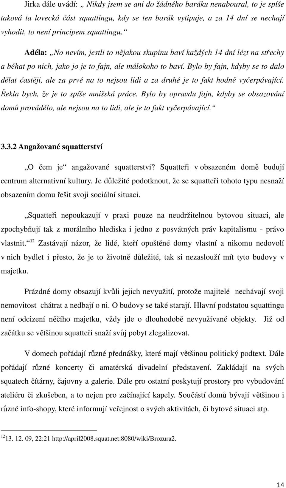 Bylo by fajn, kdyby se to dalo dělat častěji, ale za prvé na to nejsou lidi a za druhé je to fakt hodně vyčerpávající. Řekla bych, že je to spíše mnišská práce.