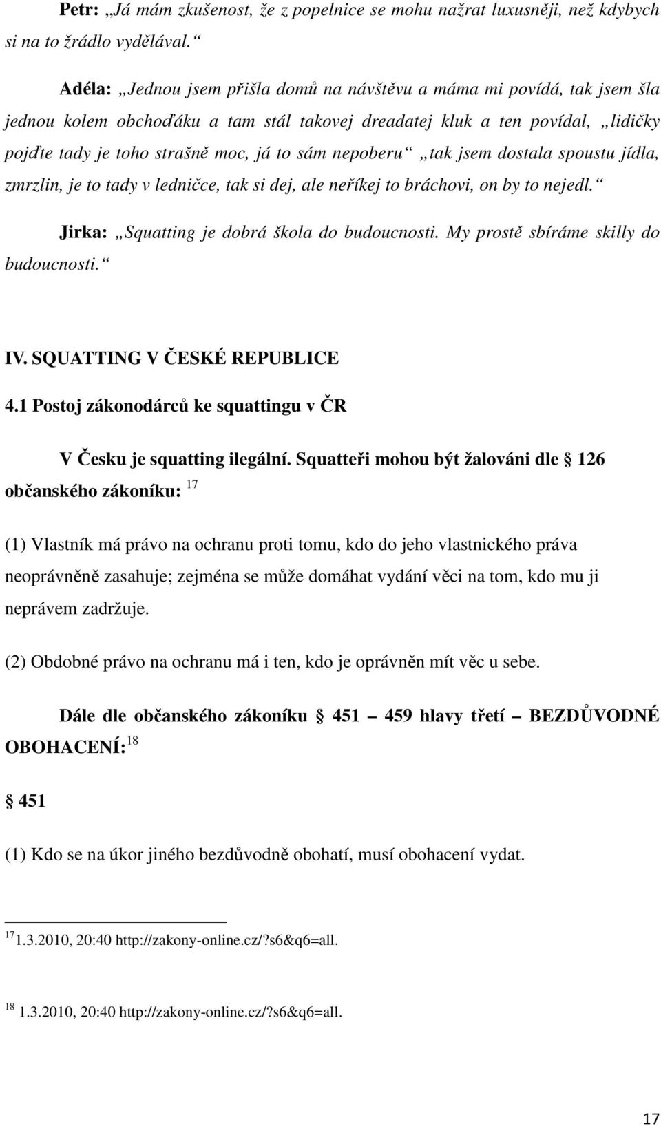 nepoberu tak jsem dostala spoustu jídla, zmrzlin, je to tady v ledničce, tak si dej, ale neříkej to bráchovi, on by to nejedl. Jirka: Squatting je dobrá škola do budoucnosti.