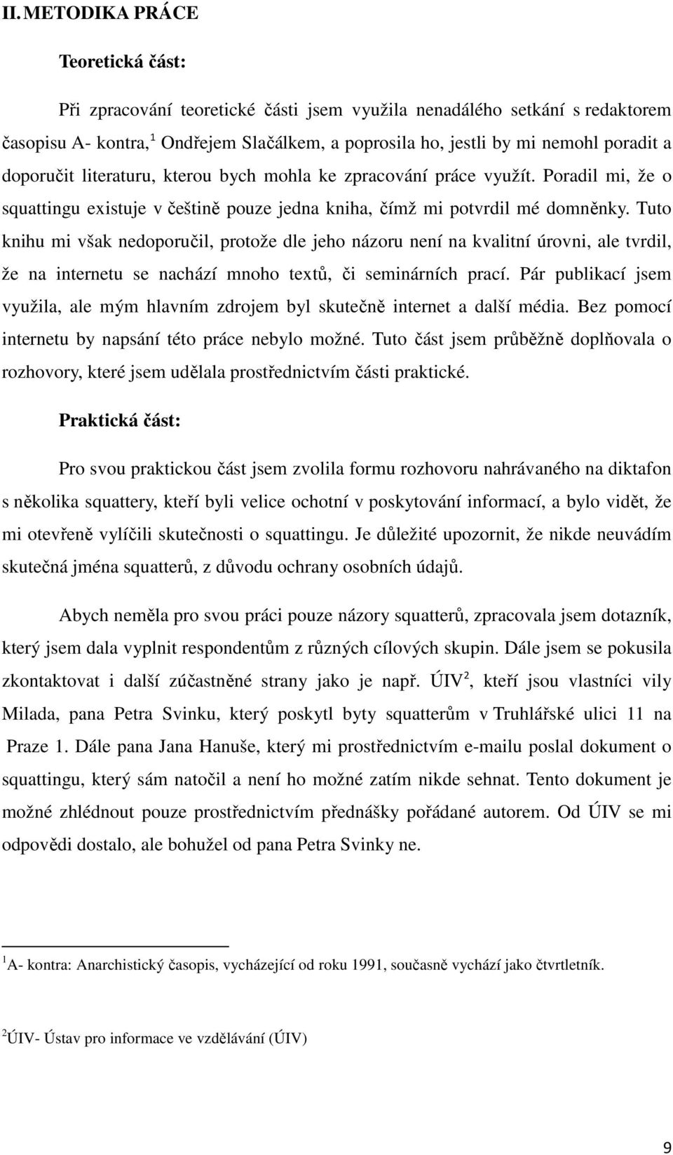 Tuto knihu mi však nedoporučil, protože dle jeho názoru není na kvalitní úrovni, ale tvrdil, že na internetu se nachází mnoho textů, či seminárních prací.