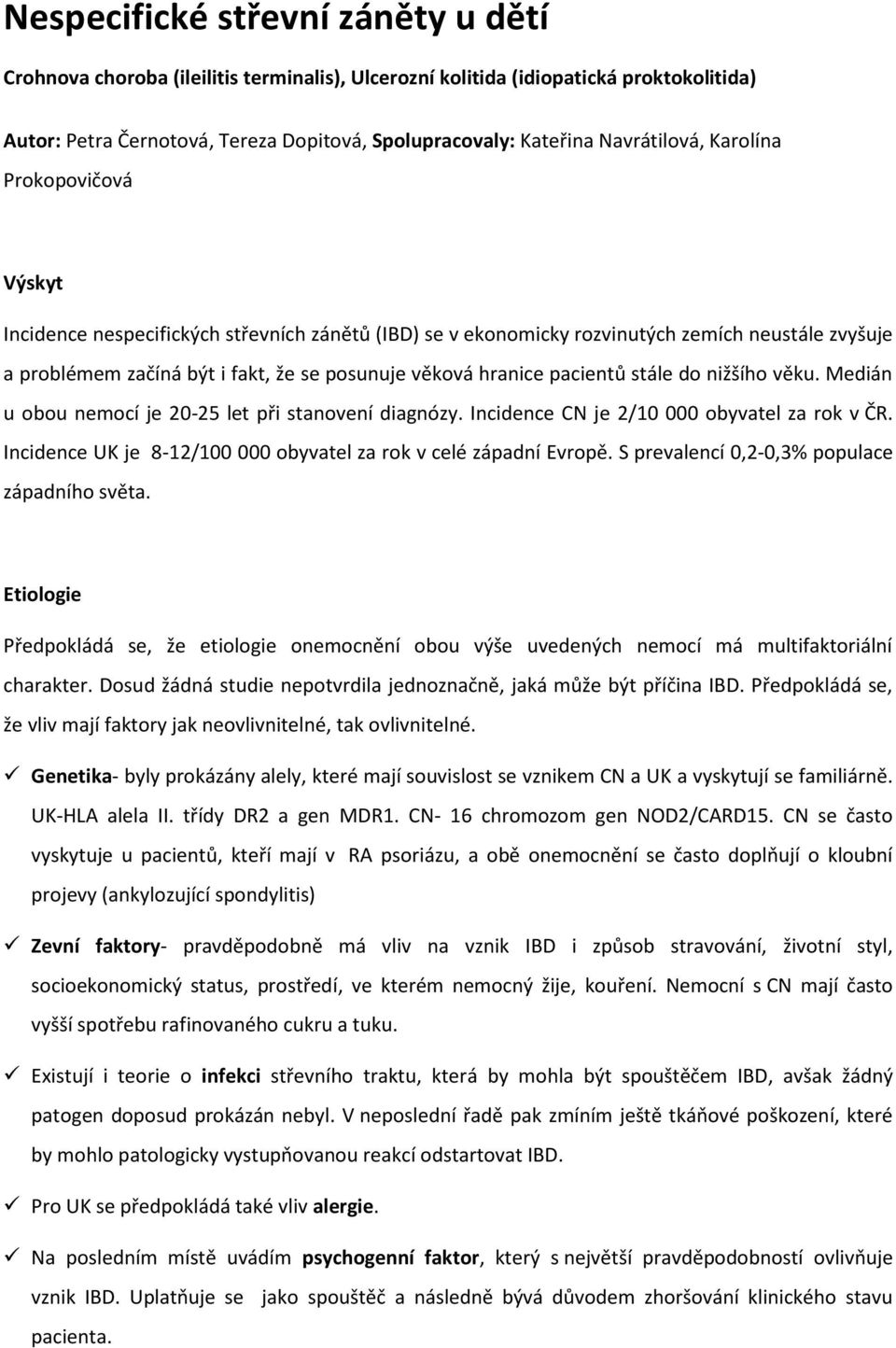 věku. Medián u bu nemcí je 20-25 let při stanvení diagnózy. Incidence CN je 2/10 000 byvatel za rk v ČR. Incidence UK je 8-12/100 000 byvatel za rk v celé západní Evrpě.