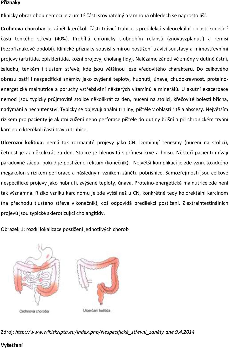 Klinické příznaky suvisí s míru pstižení trávící sustavy a mimstřevními prjevy (artritida, episkleritida, kžní prjevy, chlangitidy).