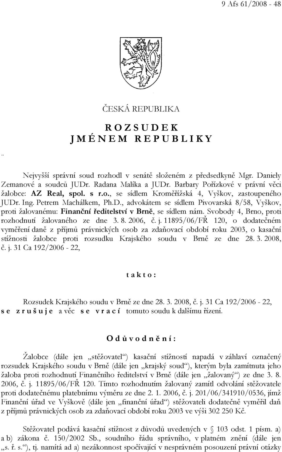 . Ing. Petrem Machálkem, Ph.D., advokátem se sídlem Pivovarská 8/58, Vyškov, proti žalovanému: Finanční ředitelství v Brně, se sídlem nám. Svobody 4, Brno, proti rozhodnutí žalovaného ze dne 3. 8. 2006, č.