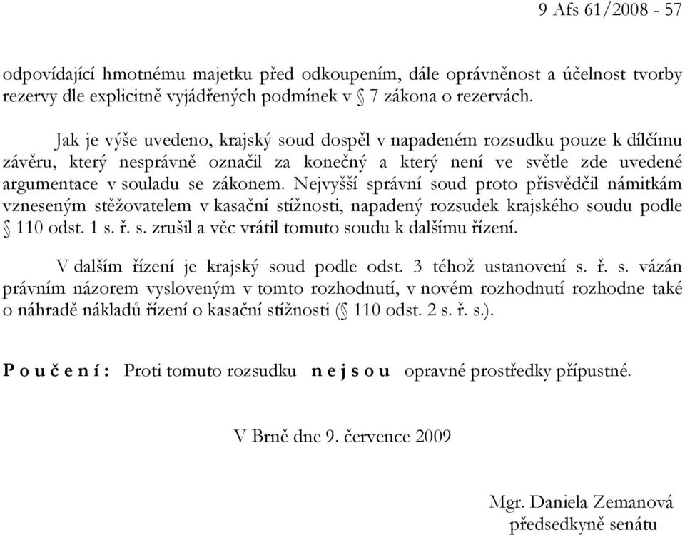 Nejvyšší správní soud proto přisvědčil námitkám vzneseným stěžovatelem v kasační stížnosti, napadený rozsudek krajského soudu podle 110 odst. 1 s. ř. s. zrušil a věc vrátil tomuto soudu k dalšímu řízení.