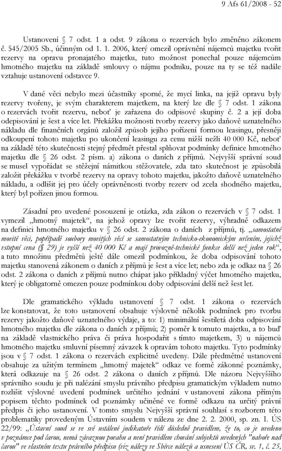 1. 2006, který omezil oprávnění nájemců majetku tvořit rezervy na opravu pronajatého majetku, tuto možnost ponechal pouze nájemcům hmotného majetku na základě smlouvy o nájmu podniku, pouze na ty se