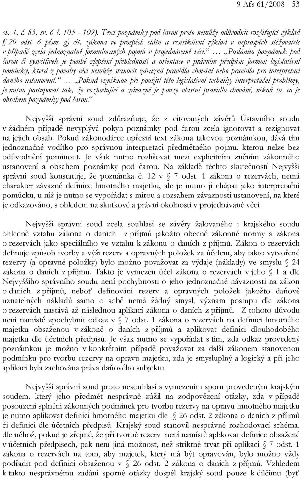 Posláním poznámek pod čarou či vysvětlivek je pouhé zlepšení přehlednosti a orientace v právním předpisu formou legislativní pomůcky, která z povahy věci nemůže stanovit závazná pravidla chování nebo