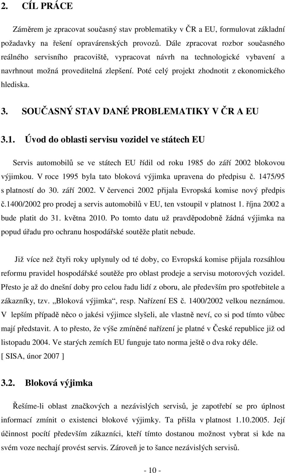Poté celý projekt zhodnotit z ekonomického hlediska. 3. SOUČASNÝ STAV DANÉ PROBLEMATIKY V ČR A EU 3.1.