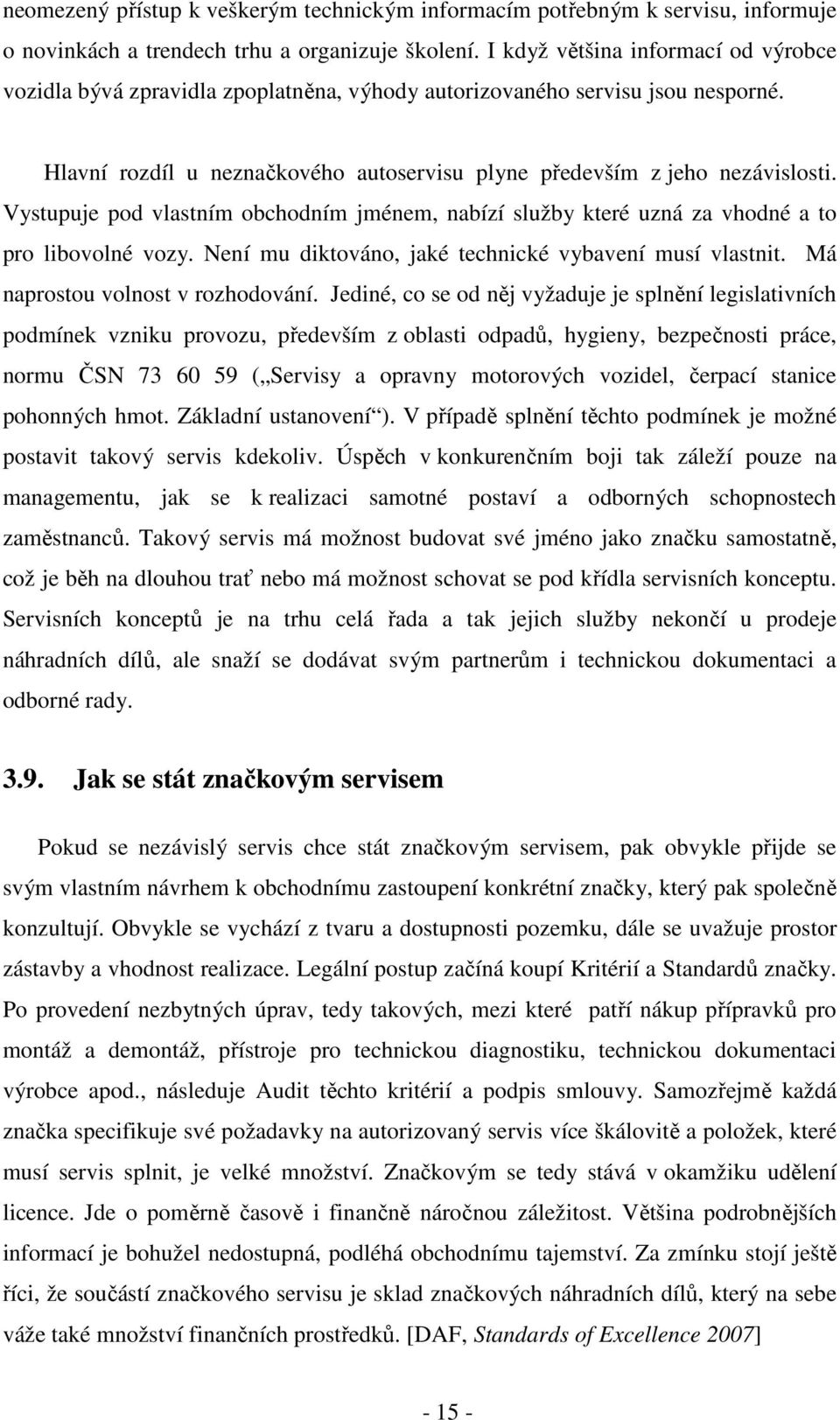 Vystupuje pod vlastním obchodním jménem, nabízí služby které uzná za vhodné a to pro libovolné vozy. Není mu diktováno, jaké technické vybavení musí vlastnit. Má naprostou volnost v rozhodování.