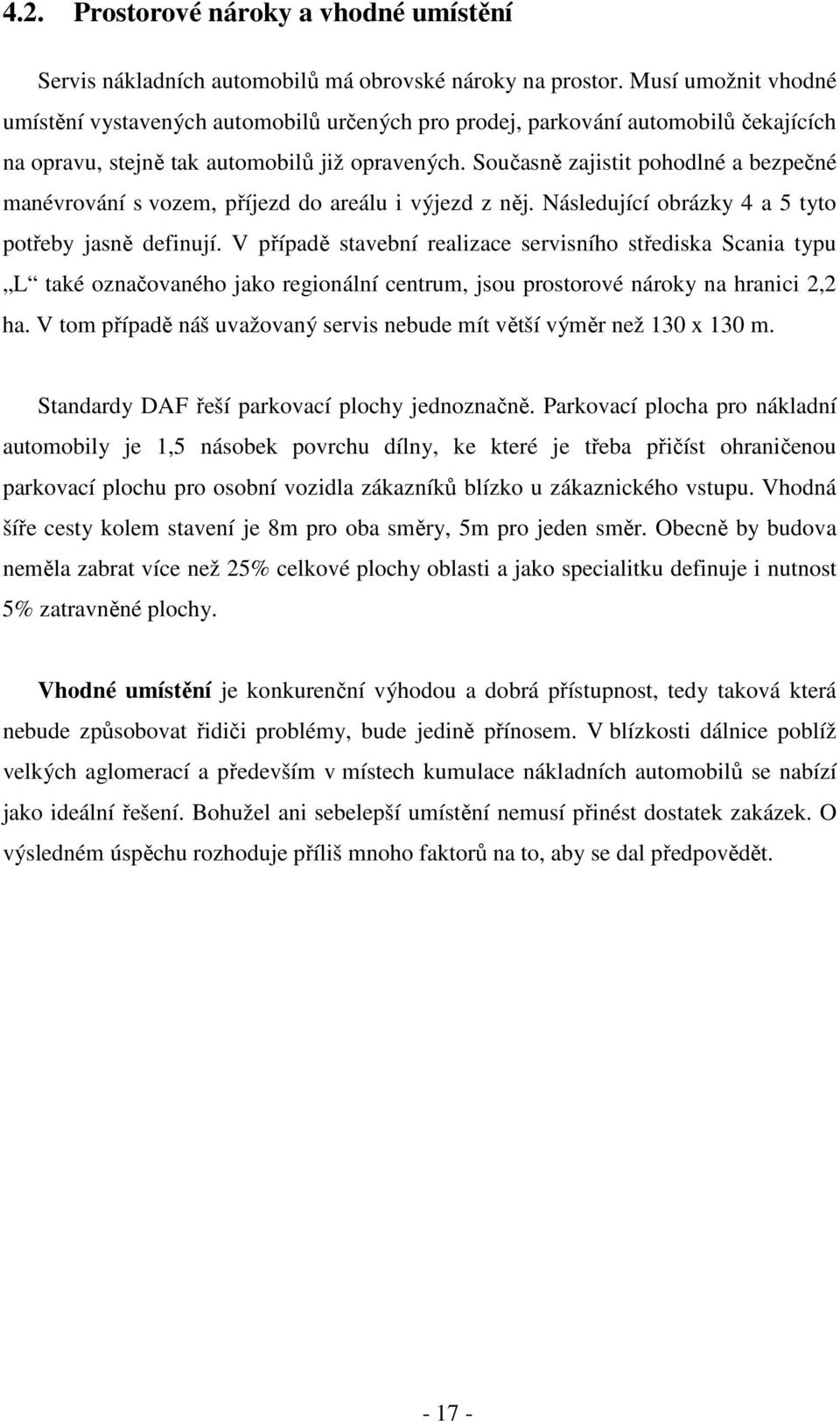 Současně zajistit pohodlné a bezpečné manévrování s vozem, příjezd do areálu i výjezd z něj. Následující obrázky 4 a 5 tyto potřeby jasně definují.