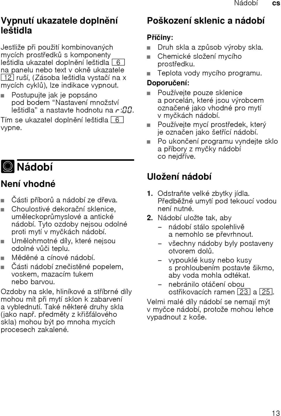 - Nádobí NádobíNení vhodné Části píbor anádobí zedeva. Choulostivé dekorační sklenice, umleckoprmyslové a antické nádobí. Tyto ozdoby nejsou odolné proti mytí v myčkách nádobí.