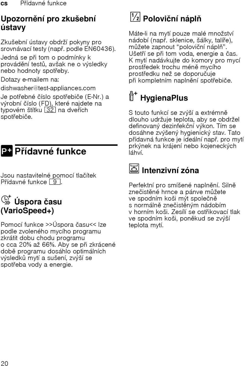 ) a výrobní číslo (FD), které najdete na typovém štítku 92 na dveích spotebiče. 0 Pídavné funkce Polvičnnní áp l Poloviční nápl Máte-li namytí pouze malé množství nádobí (nap.