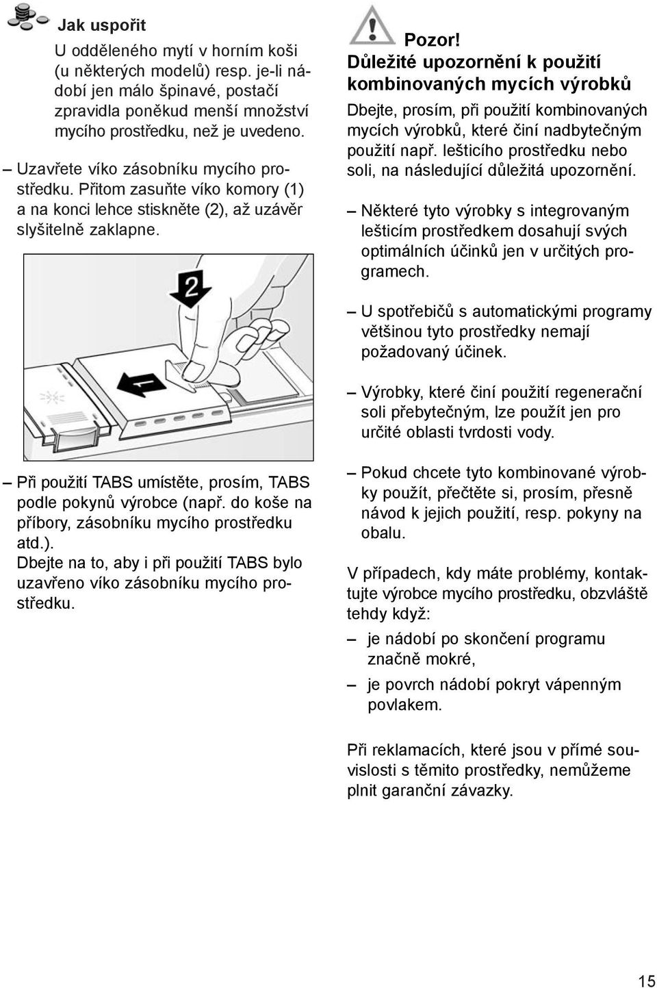 Důležité upozornění k použití kombinovaných mycích výrobků Dbejte, prosím, při použití kombinovaných mycích výrobků, které činí nadbytečným použití např.