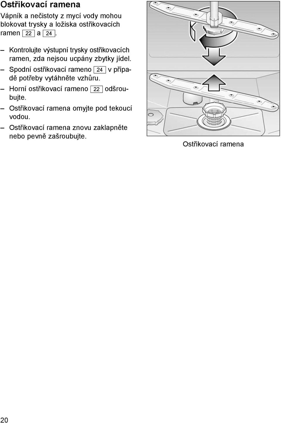 Spodní ostřikovací rameno 24 v případě potřeby vytáhněte vzhůru. Horní ostřikovací rameno 22 odšroubujte.