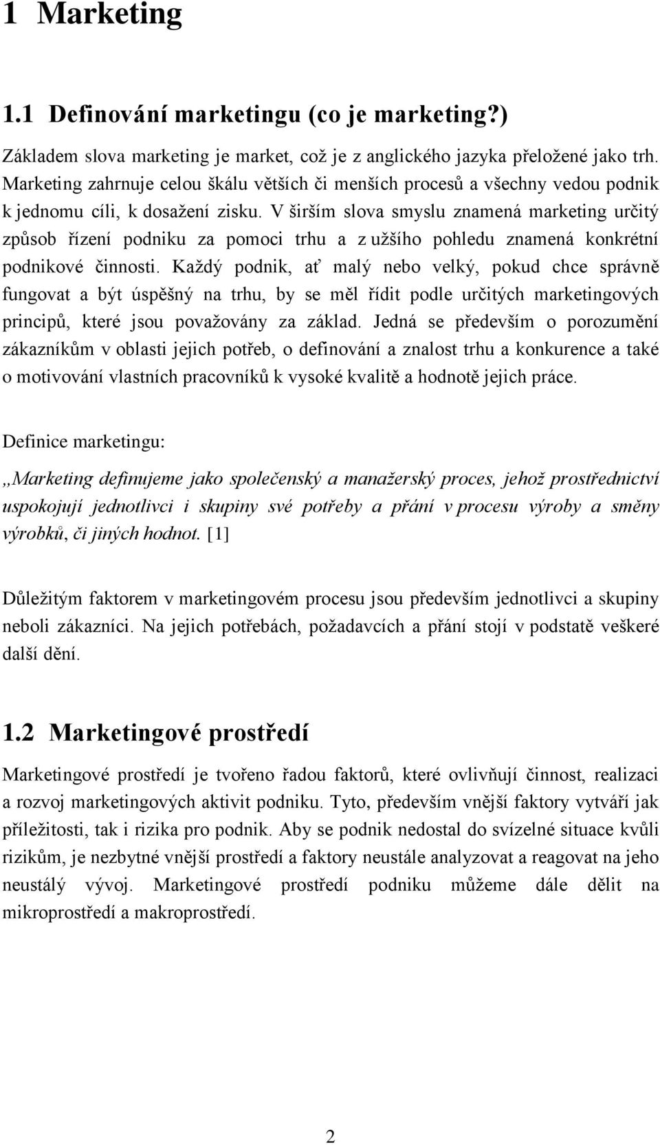 V širším slova smyslu znamená marketing určitý způsob řízení podniku za pomoci trhu a z užšího pohledu znamená konkrétní podnikové činnosti.