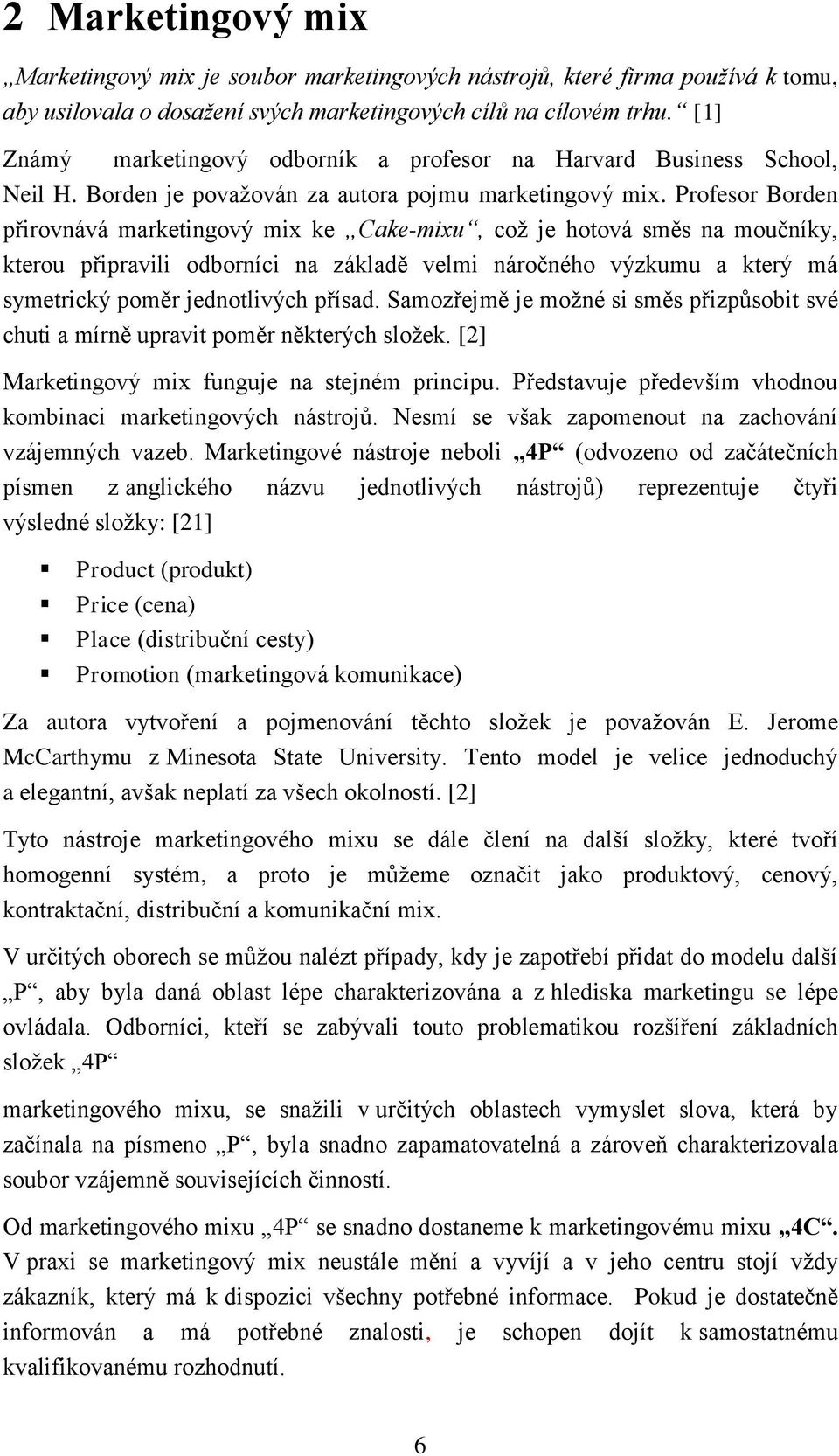 Profesor Borden přirovnává marketingový mix ke Cake-mixu, což je hotová směs na moučníky, kterou připravili odborníci na základě velmi náročného výzkumu a který má symetrický poměr jednotlivých