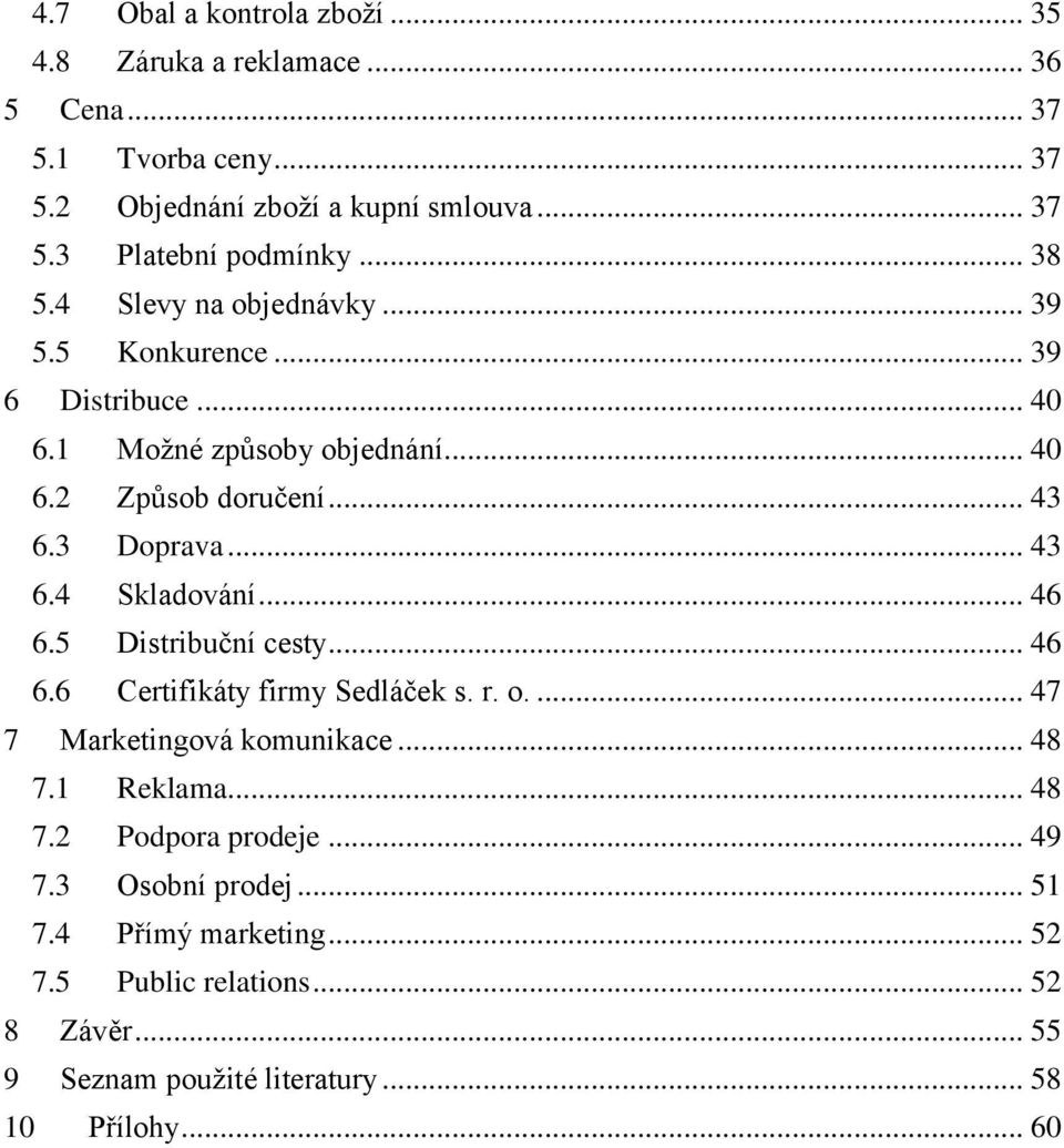.. 46 6.5 Distribuční cesty... 46 6.6 Certifikáty firmy Sedláček s. r. o.... 47 7 Marketingová komunikace... 48 7.1 Reklama... 48 7.2 Podpora prodeje... 49 7.