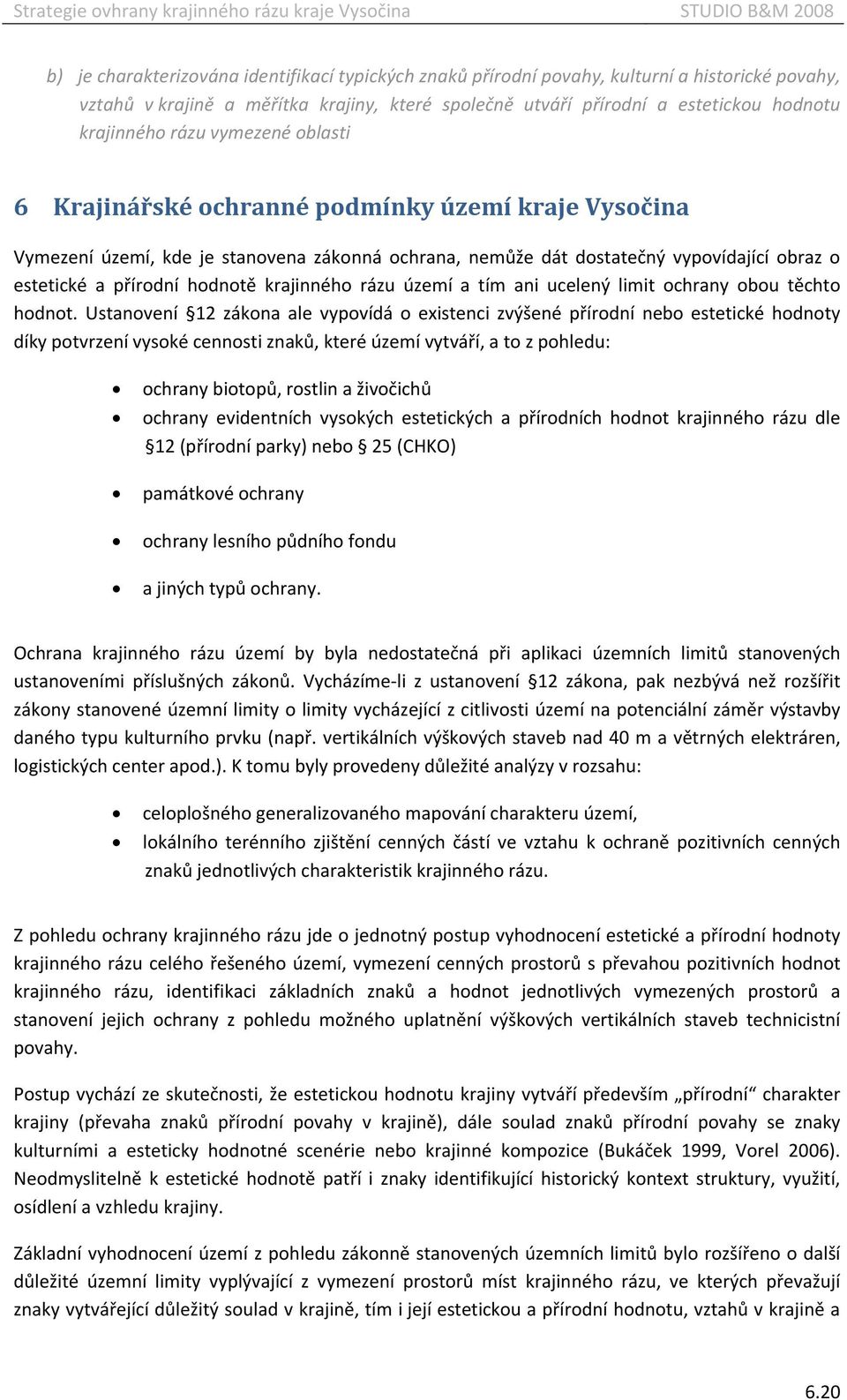 krajinného rázu území a tím ani ucelený limit ochrany obou těchto hodnot.