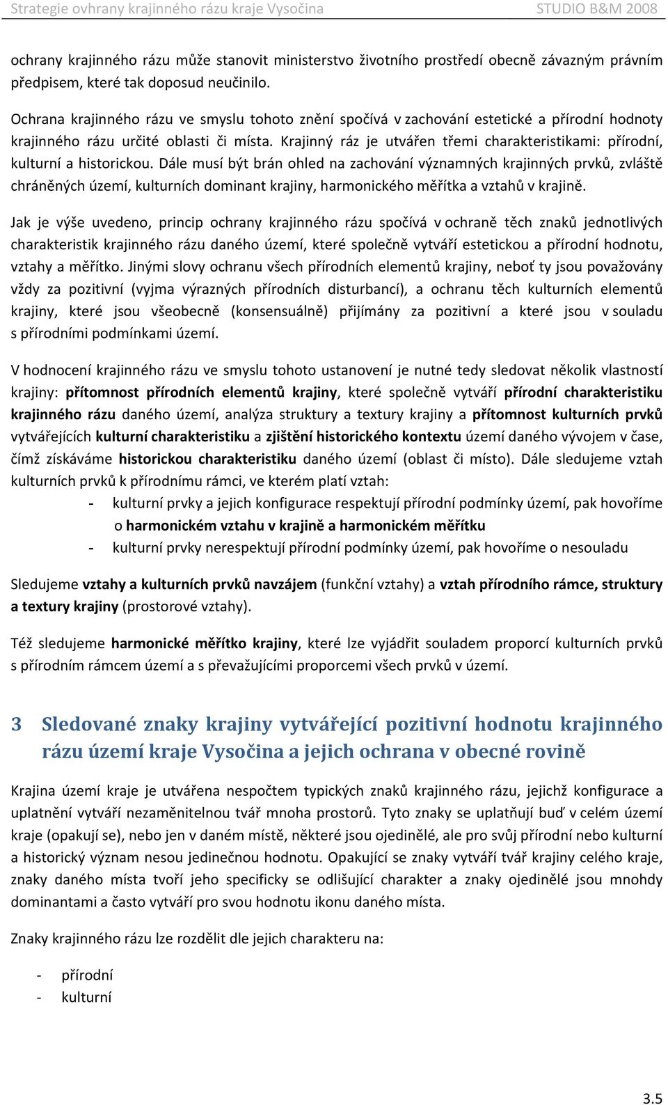 Krajinný ráz je utvářen třemi charakteristikami: přírodní, kulturní a historickou.