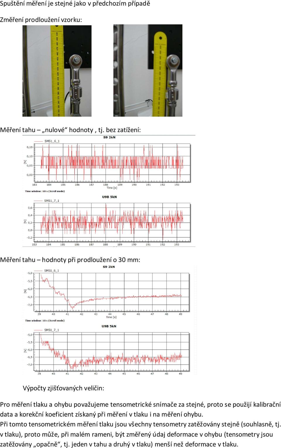 proto se použijí kalibrační data a korekční koeficient získaný při měření v tlaku i na měření ohybu.