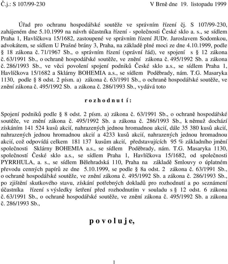 1999, podle 18 zákona č. 71/1967 Sb., o správním řízení (správní řád), ve spojení s 12 zákona č. 63/1991 Sb., o ochraně hospodářské soutěže, ve znění zákona č. 495/1992 Sb. a zákona č. 286/1993 Sb.