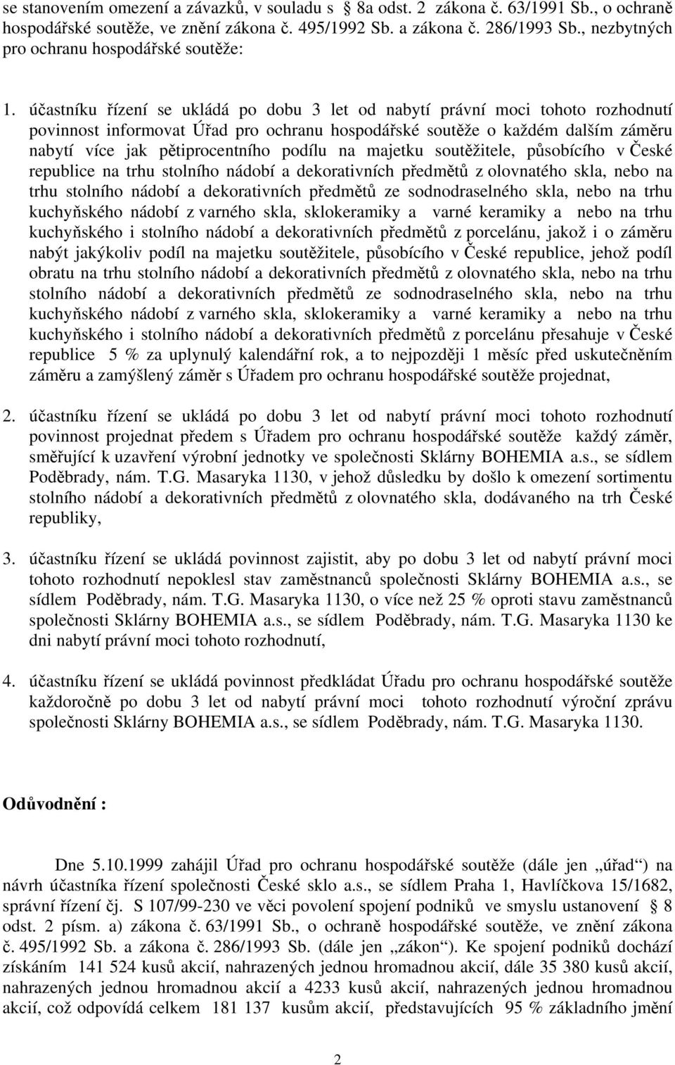 účastníku řízení se ukládá po dobu 3 let od nabytí právní moci tohoto rozhodnutí povinnost informovat Úřad pro ochranu hospodářské soutěže o každém dalším záměru nabytí více jak pětiprocentního