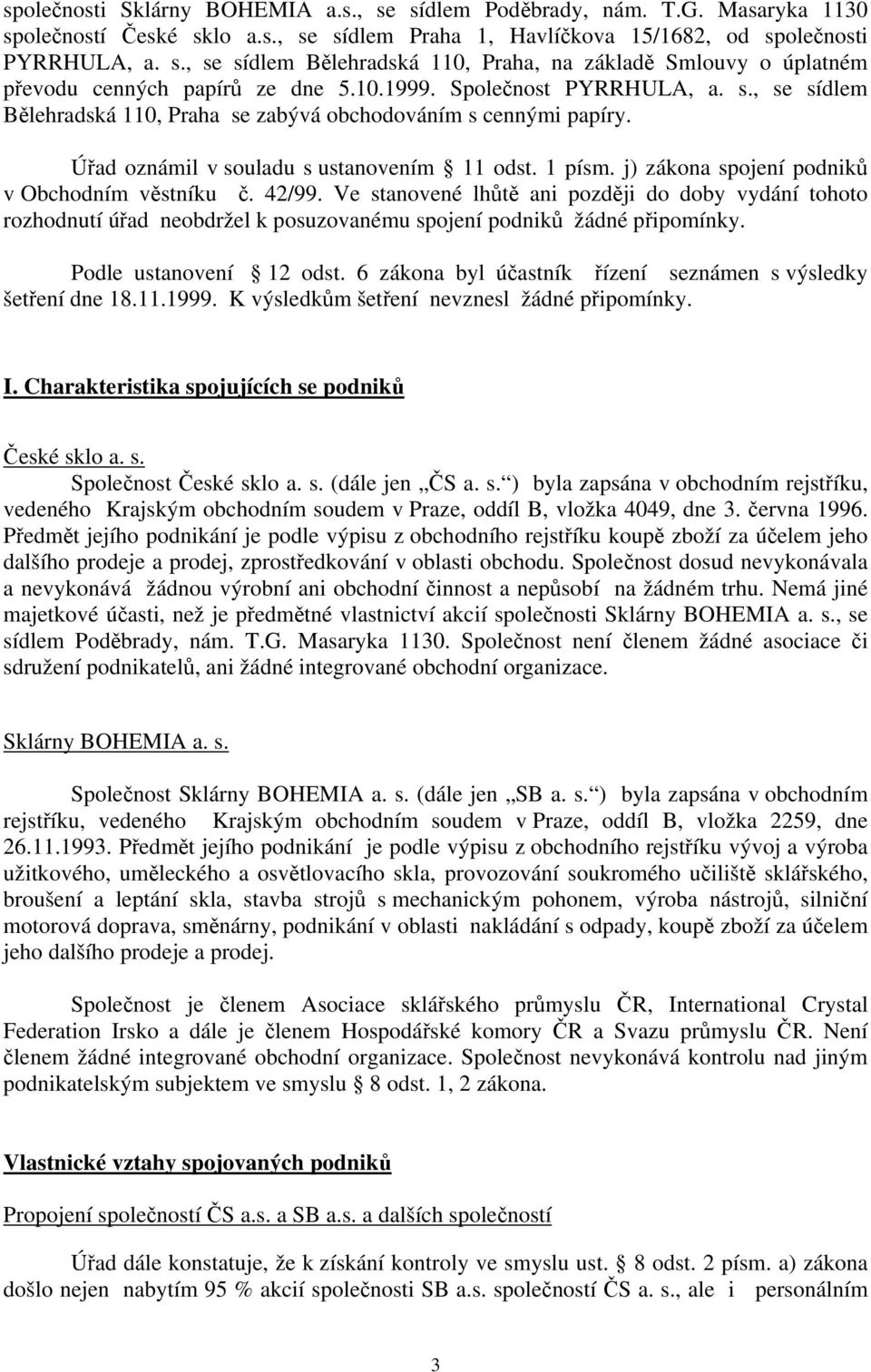 j) zákona spojení podniků v Obchodním věstníku č. 42/99. Ve stanovené lhůtě ani později do doby vydání tohoto rozhodnutí úřad neobdržel k posuzovanému spojení podniků žádné připomínky.