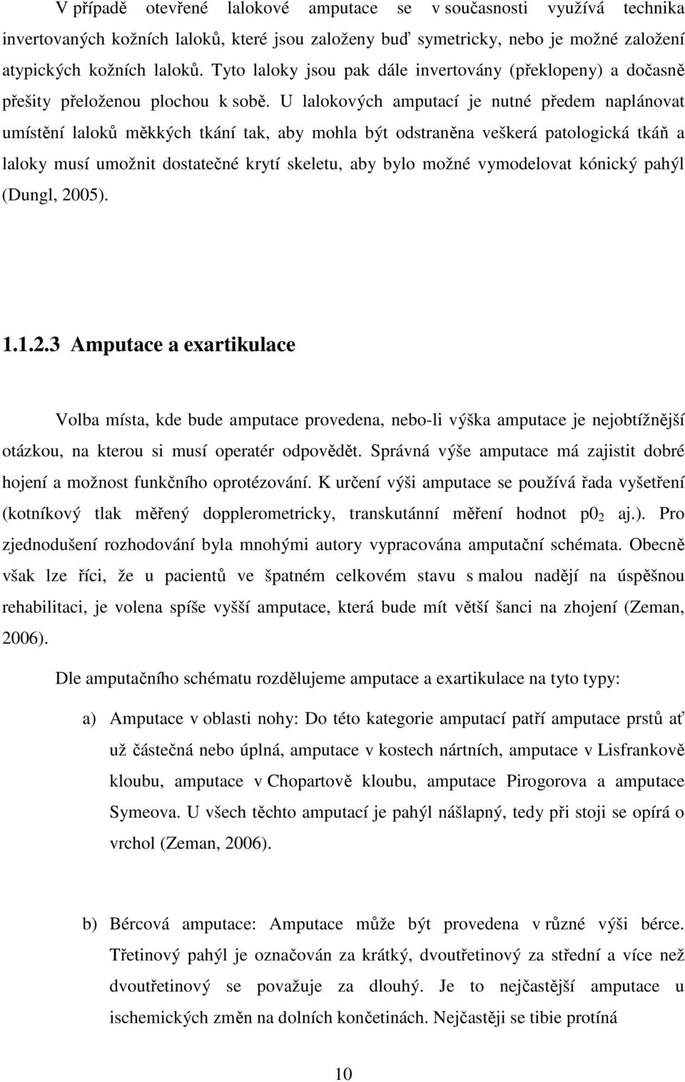 U lalokových amputací je nutné předem naplánovat umístění laloků měkkých tkání tak, aby mohla být odstraněna veškerá patologická tkáň a laloky musí umožnit dostatečné krytí skeletu, aby bylo možné