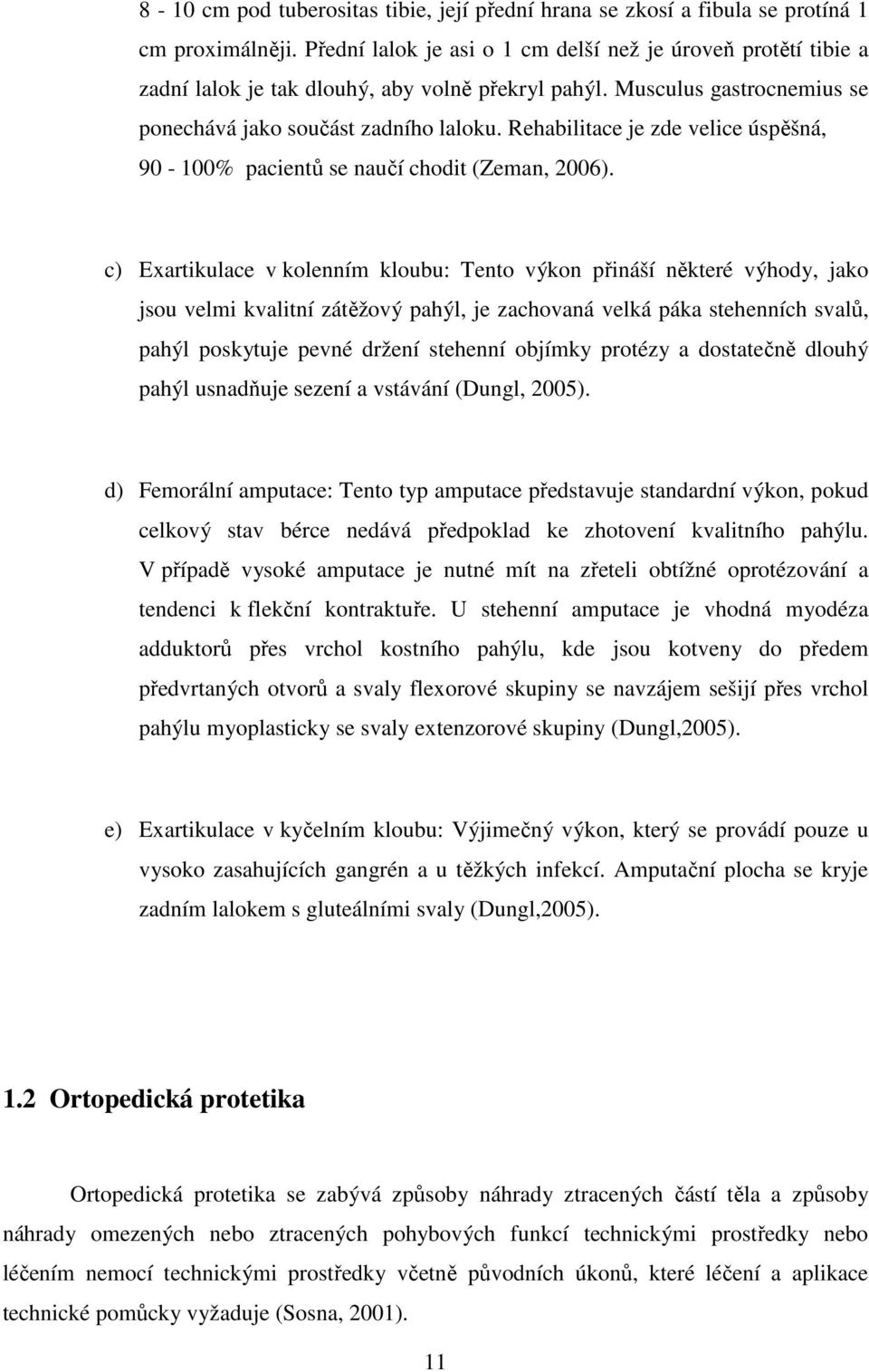 Rehabilitace je zde velice úspěšná, 90-100% pacientů se naučí chodit (Zeman, 2006).