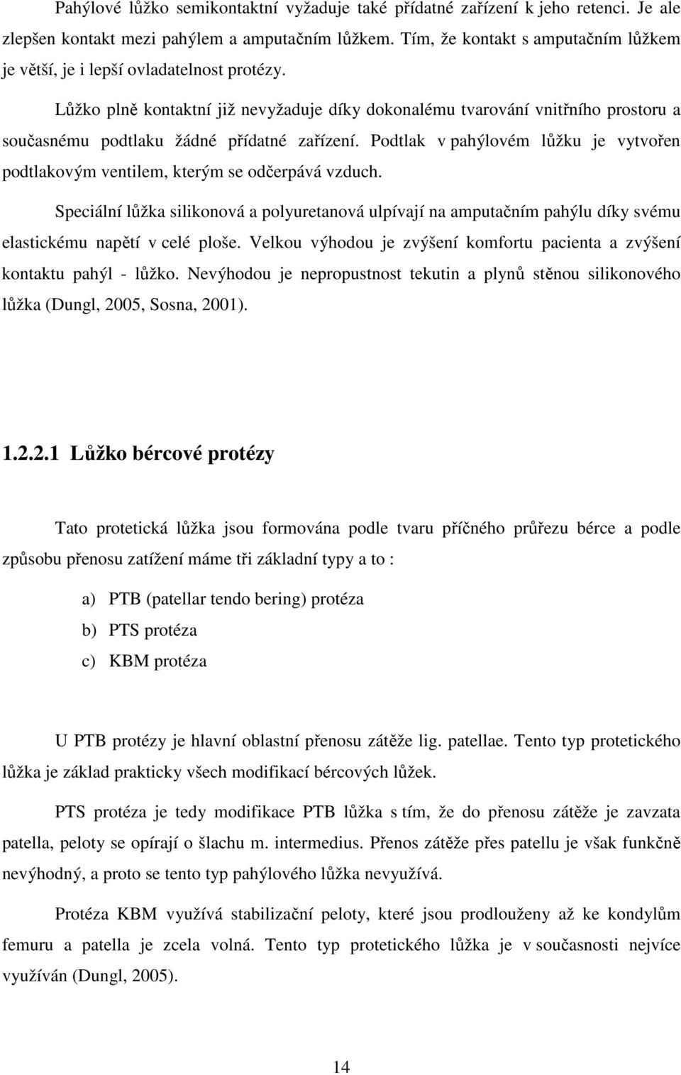 Lůžko plně kontaktní již nevyžaduje díky dokonalému tvarování vnitřního prostoru a současnému podtlaku žádné přídatné zařízení.