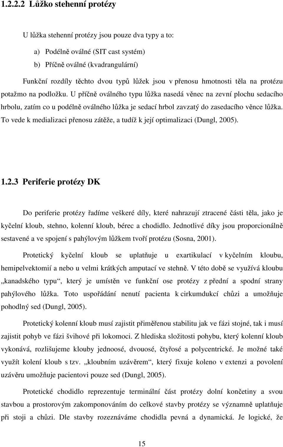 U příčně oválného typu lůžka nasedá věnec na zevní plochu sedacího hrbolu, zatím co u podélně oválného lůžka je sedací hrbol zavzatý do zasedacího věnce lůžka.