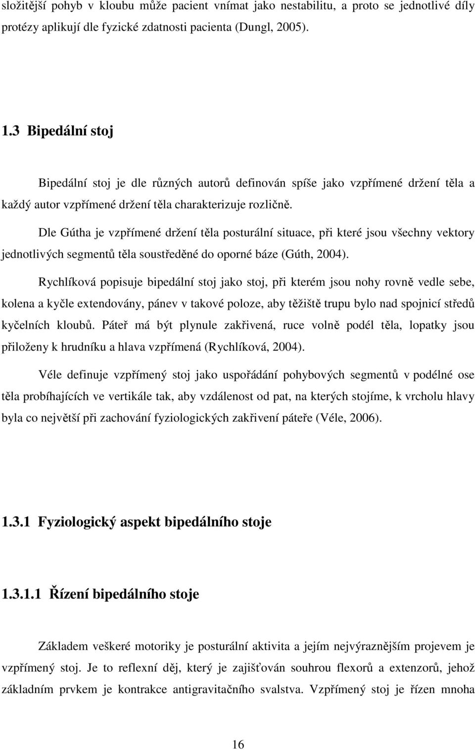 Dle Gútha je vzpřímené držení těla posturální situace, při které jsou všechny vektory jednotlivých segmentů těla soustředěné do oporné báze (Gúth, 2004).