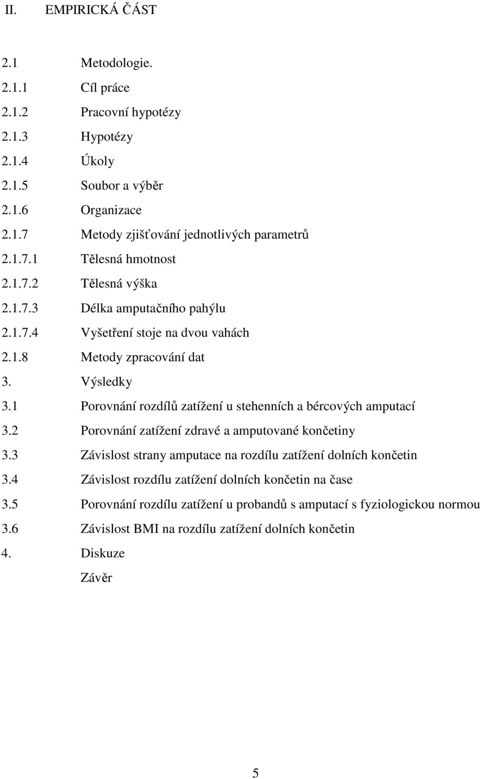 1 Porovnání rozdílů zatížení u stehenních a bércových amputací 3.2 Porovnání zatížení zdravé a amputované končetiny 3.3 Závislost strany amputace na rozdílu zatížení dolních končetin 3.