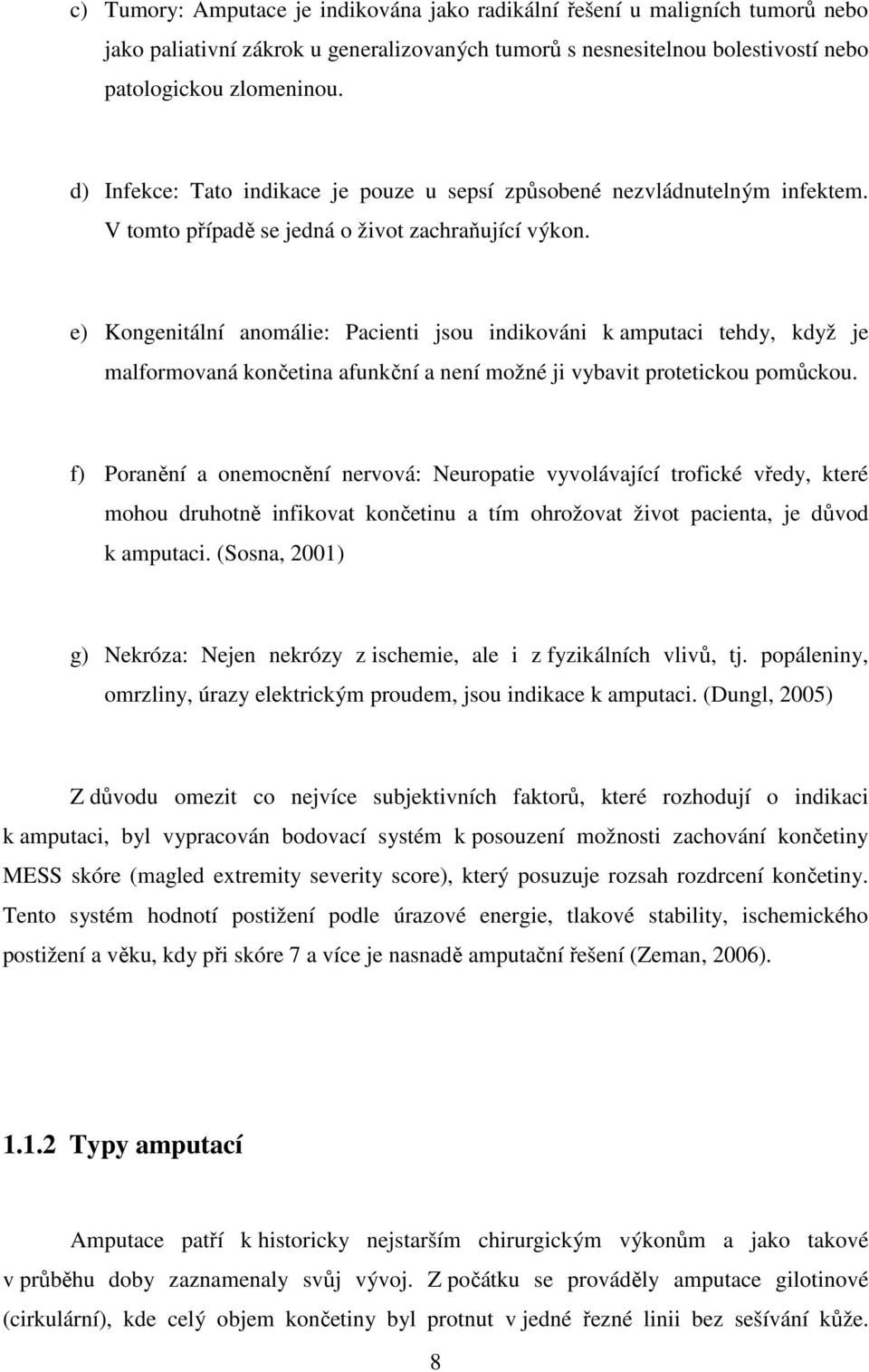 e) Kongenitální anomálie: Pacienti jsou indikováni k amputaci tehdy, když je malformovaná končetina afunkční a není možné ji vybavit protetickou pomůckou.