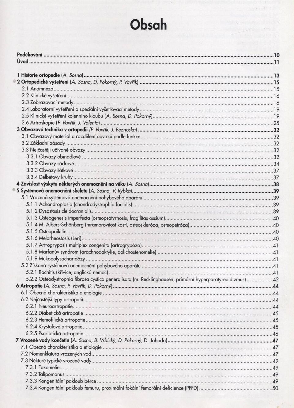 .. 25 3 Obvazová technika v ortopedii (P. Vavřík, J. Beznoska)... 32 3.1 Obvazový materiál a rozdělení obvazů podle funkce... 32 3.2 Základní zásady... 32 3.3 Nejčastěji užívané obvazy...32 3.3.1 Obvazy obinadlové.
