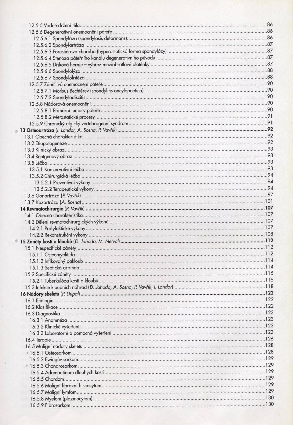 ..90 12.5.7.1 Morbus Bechtěrev (spondylitis ancylopoetica)... 90 12.5.7.2 Spondylodiscitis...90 12.5.8 Nádorová onemocnění... 90 12.5.8.1 Primární tumory páteře... 90 12.5.8.2 Metastatické procesy.