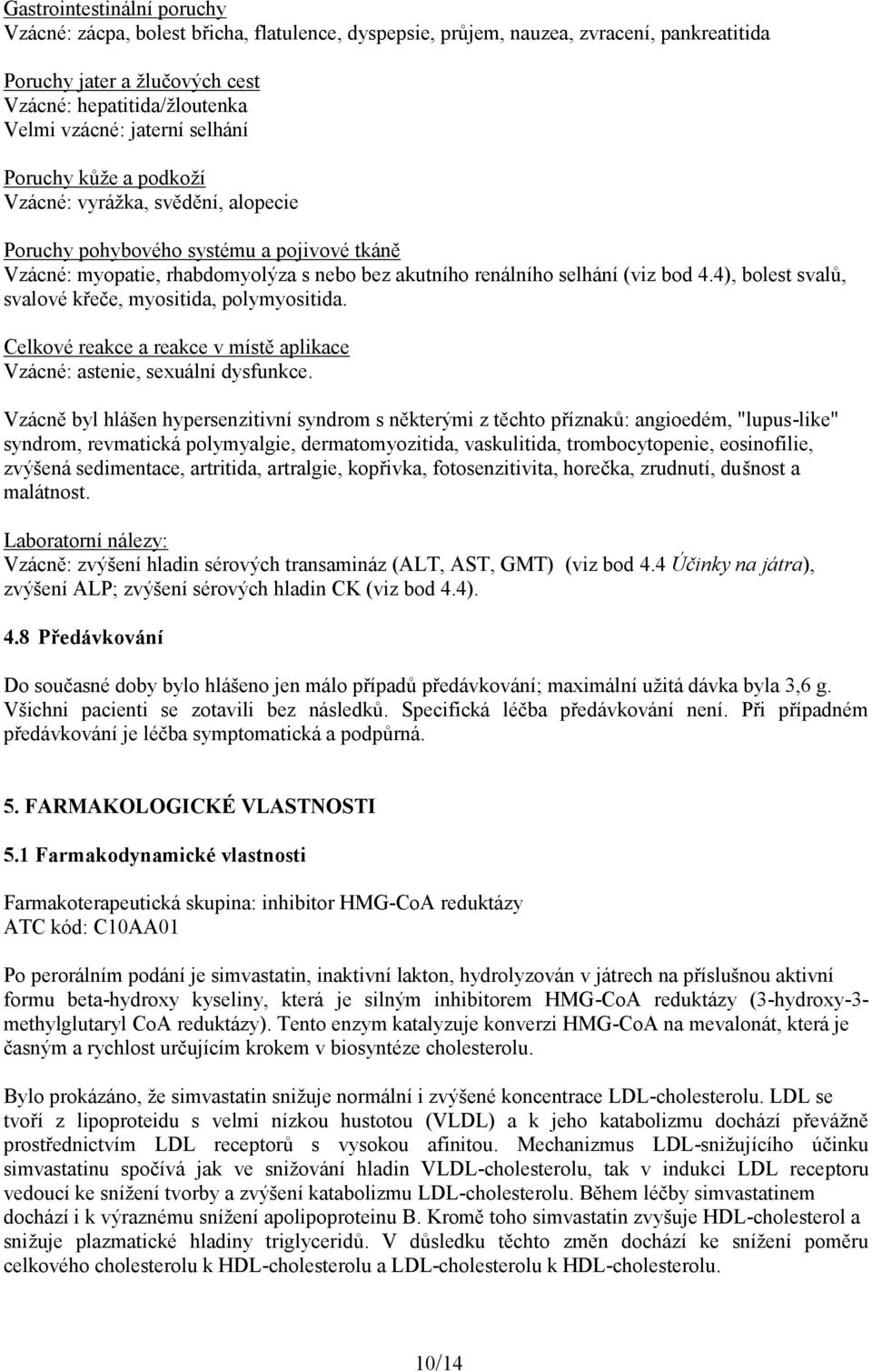 4), bolest svalů, svalové křeče, myositida, polymyositida. Celkové reakce a reakce v místě aplikace Vzácné: astenie, sexuální dysfunkce.