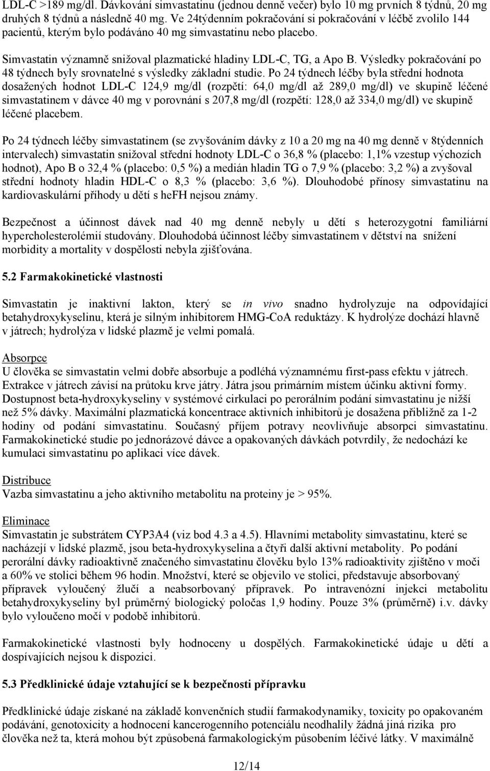 Výsledky pokračování po 48 týdnech byly srovnatelné s výsledky základní studie.