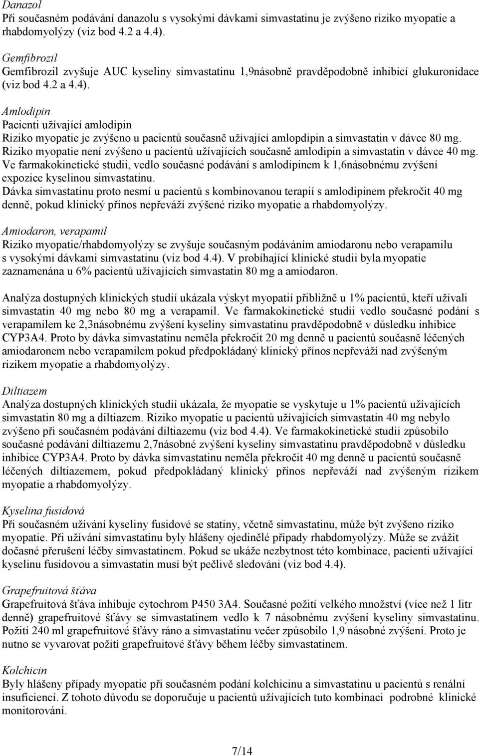 Amlodipin Pacienti užívající amlodipin Riziko myopatie je zvýšeno u pacientů současně užívající amlopdipin a simvastatin v dávce 80 mg.