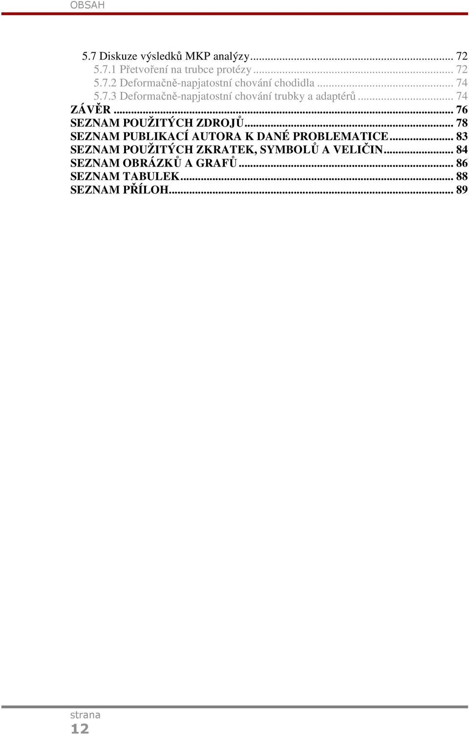 .. 78 SEZNAM PUBLIKACÍ AUTORA K DANÉ PROBLEMATICE... 83 SEZNAM POUŽITÝCH ZKRATEK, SYMBOLŮ A VELIČIN.