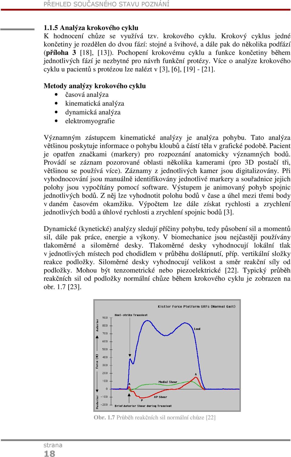 Metody analýzy krokového cyklu časová analýza kinematická analýza dynamická analýza elektromyografie Významným zástupcem kinematické analýzy je analýza pohybu.