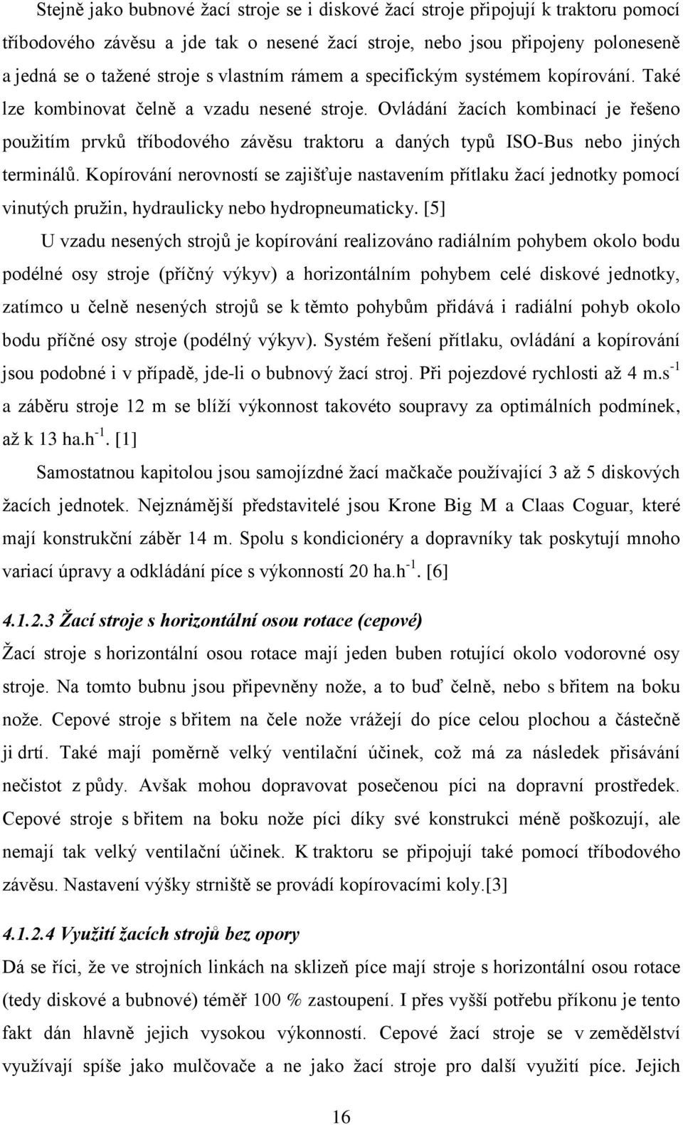 Ovládání žacích kombinací je řešeno použitím prvků tříbodového závěsu traktoru a daných typů ISO-Bus nebo jiných terminálů.