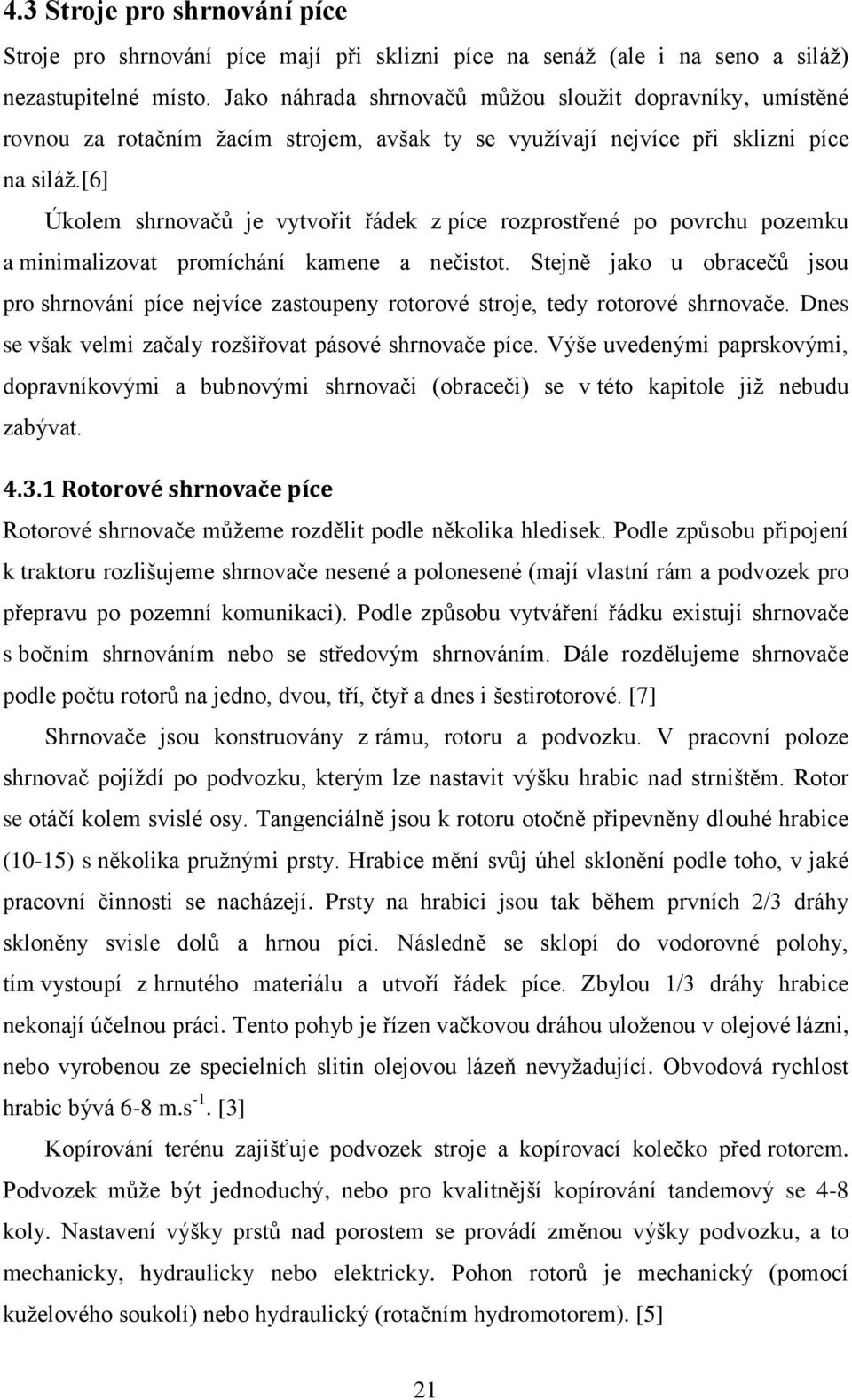 [6] Úkolem shrnovačů je vytvořit řádek z píce rozprostřené po povrchu pozemku a minimalizovat promíchání kamene a nečistot.