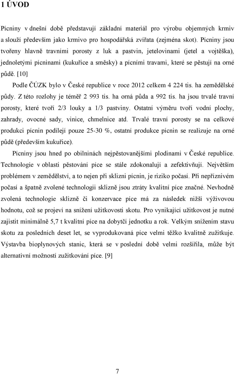 [10] Podle ČÚZK bylo v České republice v roce 2012 celkem 4 224 tis. ha zemědělské půdy. Z této rozlohy je téměř 2 993 tis. ha orná půda a 992 tis.