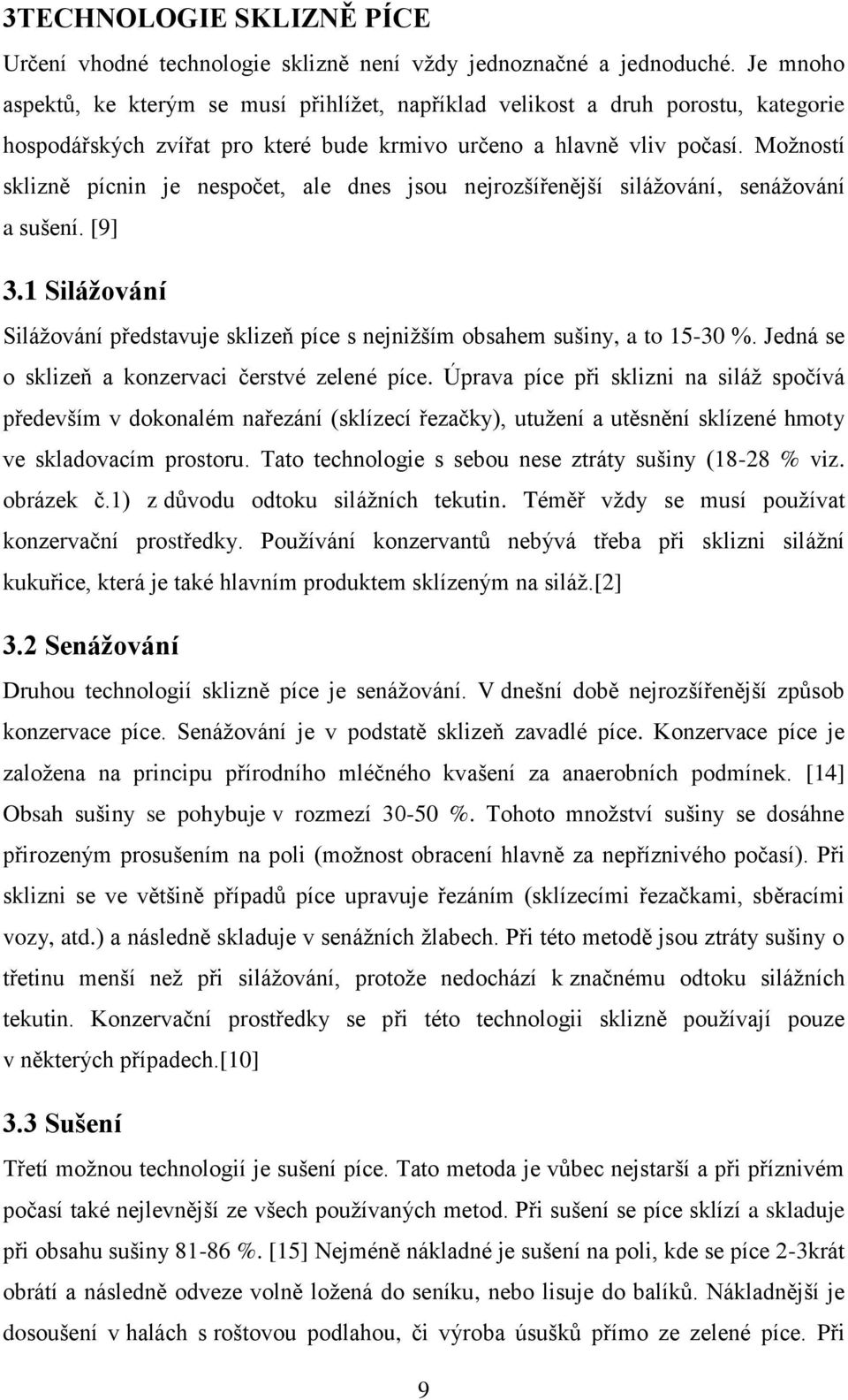 Možností sklizně pícnin je nespočet, ale dnes jsou nejrozšířenější silážování, senážování a sušení. [9] 3.1 Silážování Silážování představuje sklizeň píce s nejnižším obsahem sušiny, a to 15-30 %.