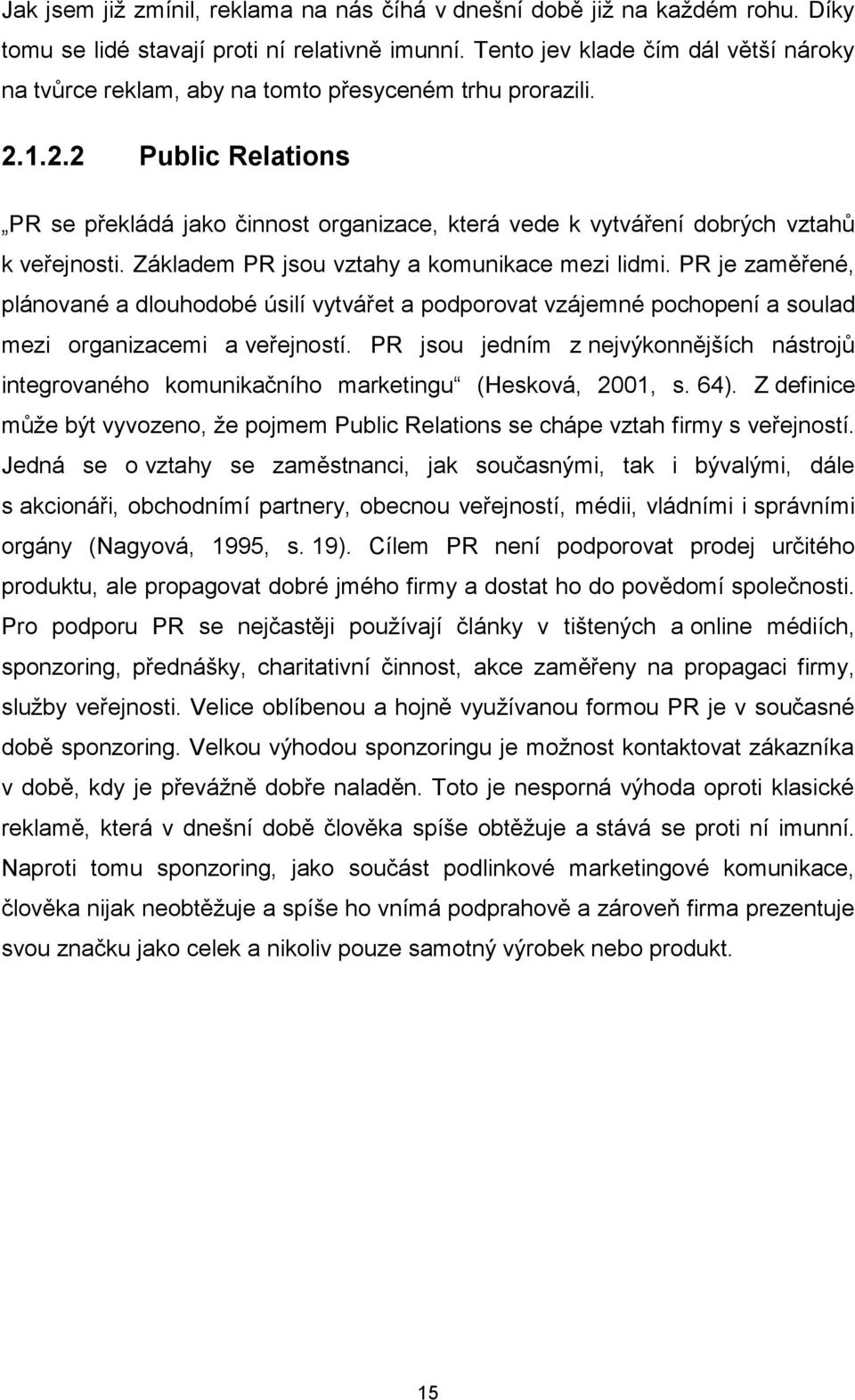 1.2.2 Public Relations PR se překládá jako činnost organizace, která vede k vytváření dobrých vztahů k veřejnosti. Základem PR jsou vztahy a komunikace mezi lidmi.