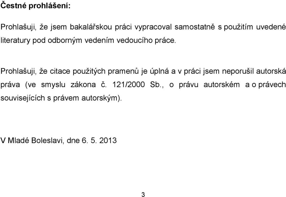 Prohlašuji, že citace použitých pramenů je úplná a v práci jsem neporušil autorská práva (ve