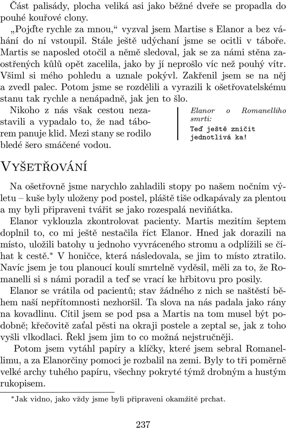 Všiml si mého pohledu a uznale pokývl. Zakřenil jsem se na něj a zvedl palec. Potom jsme se rozdělili a vyrazili k ošetřovatelskému stanu tak rychle a nenápadně, jak jen to šlo.