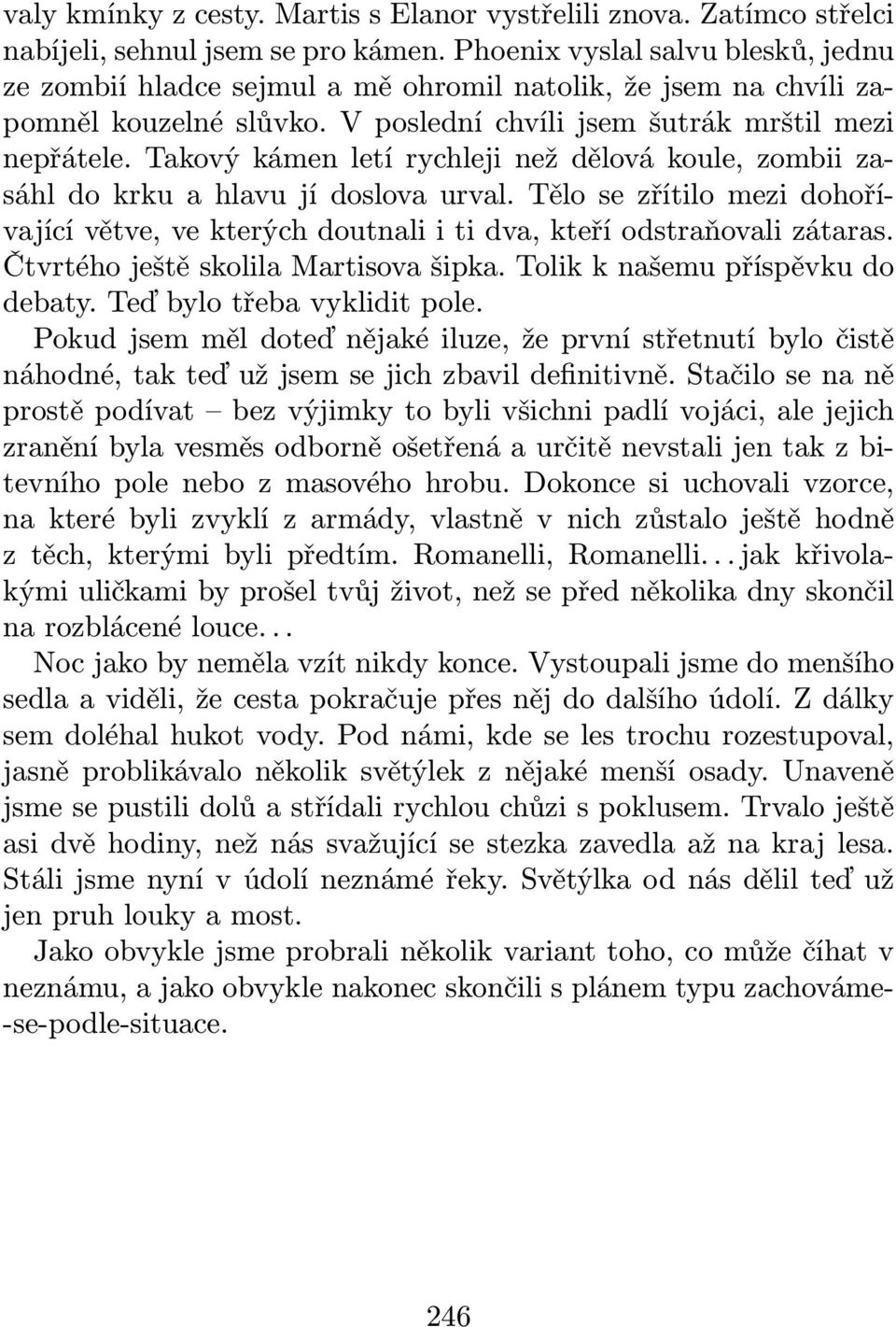 Takový kámen letí rychleji než dělová koule, zombii zasáhl do krku a hlavu jí doslova urval. Tělo se zřítilo mezi dohořívající větve, ve kterých doutnali i ti dva, kteří odstraňovali zátaras.